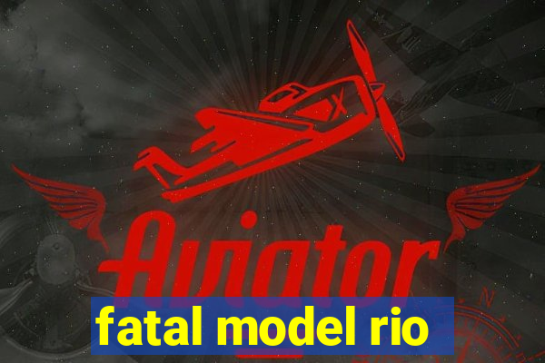 fatal model rio